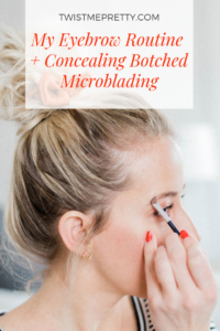 My Eyebrow Routine + Concealing Botched Microblading