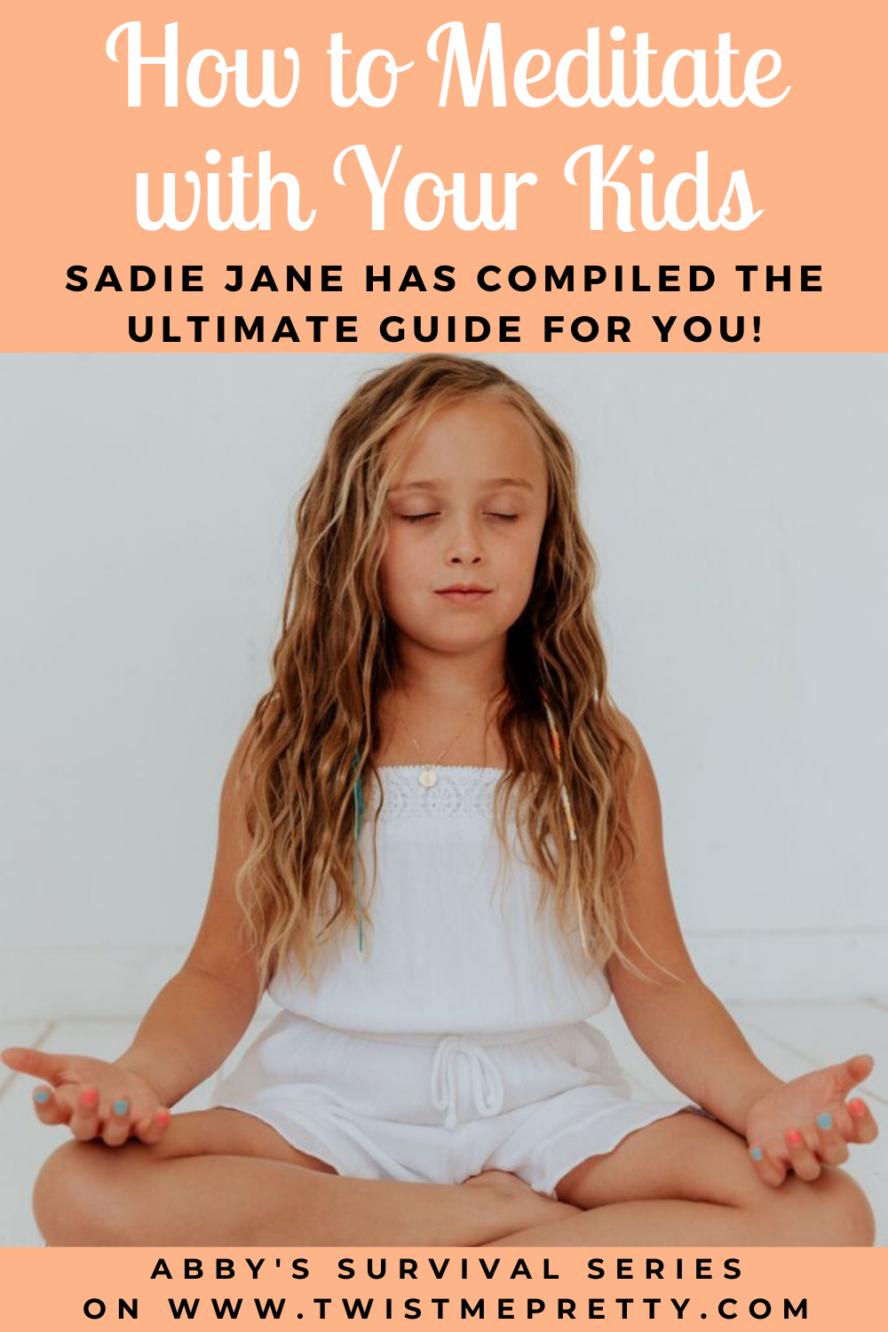 How to Meditate with Your Kids- A Guide by Sadie Jane for Abby's Survival Series www.TwistMePretty.com